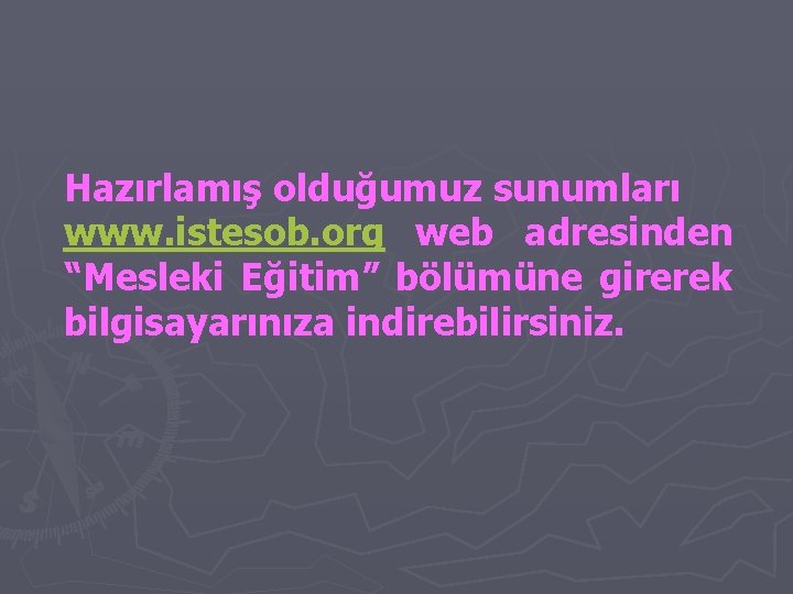 Hazırlamış olduğumuz sunumları www. istesob. org web adresinden “Mesleki Eğitim” bölümüne girerek bilgisayarınıza indirebilirsiniz.