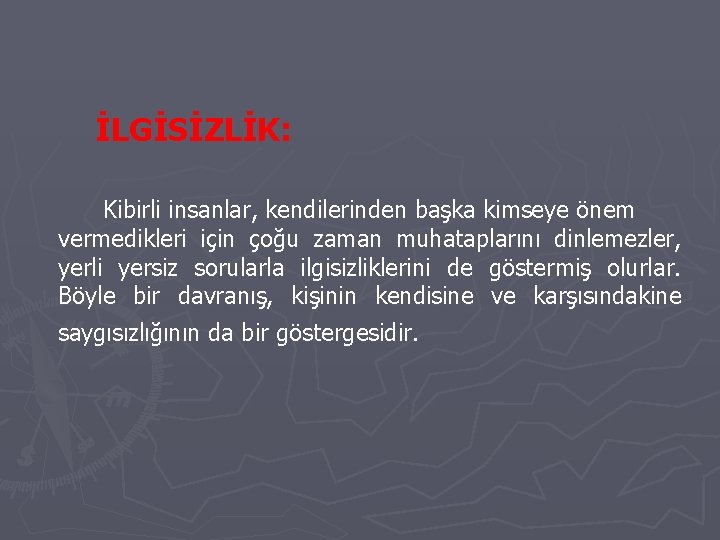 İLGİSİZLİK: Kibirli insanlar, kendilerinden başka kimseye önem vermedikleri için çoğu zaman muhataplarını dinlemezler, yerli