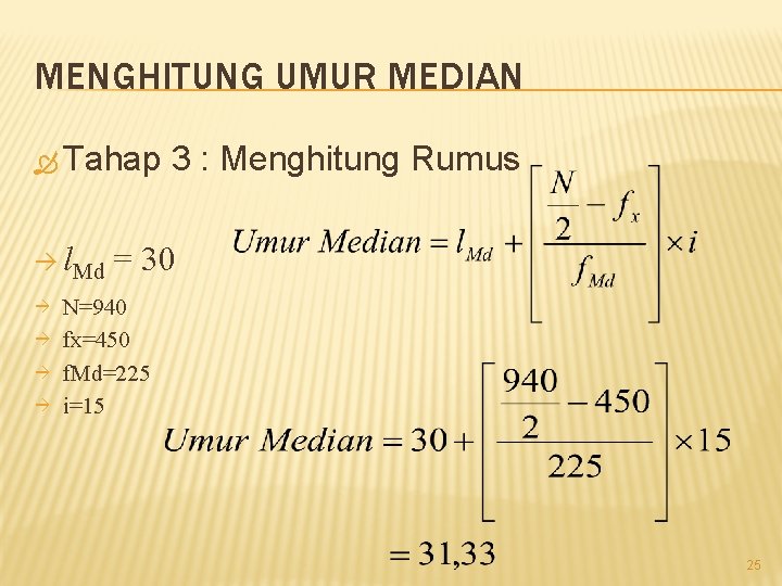 MENGHITUNG UMUR MEDIAN Tahap 3 : Menghitung Rumus l. Md = 30 N=940 fx=450