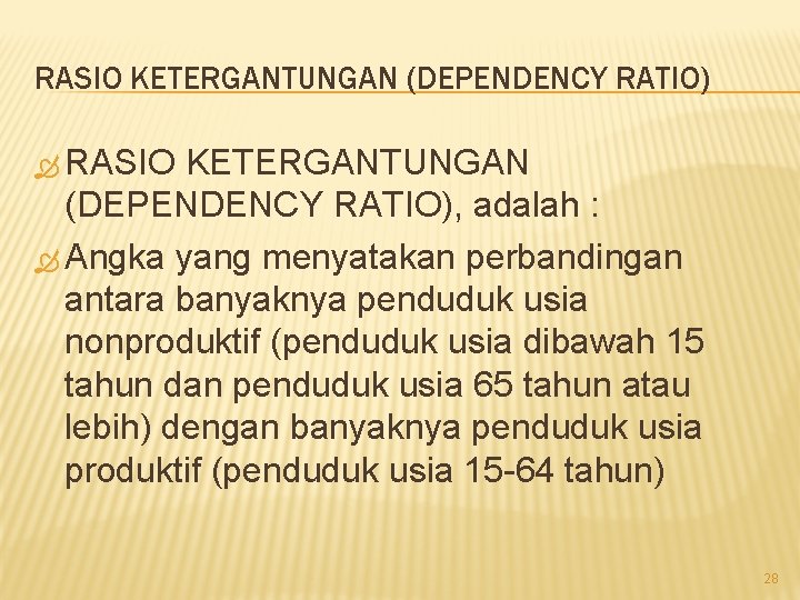 RASIO KETERGANTUNGAN (DEPENDENCY RATIO) RASIO KETERGANTUNGAN (DEPENDENCY RATIO), adalah : Angka yang menyatakan perbandingan