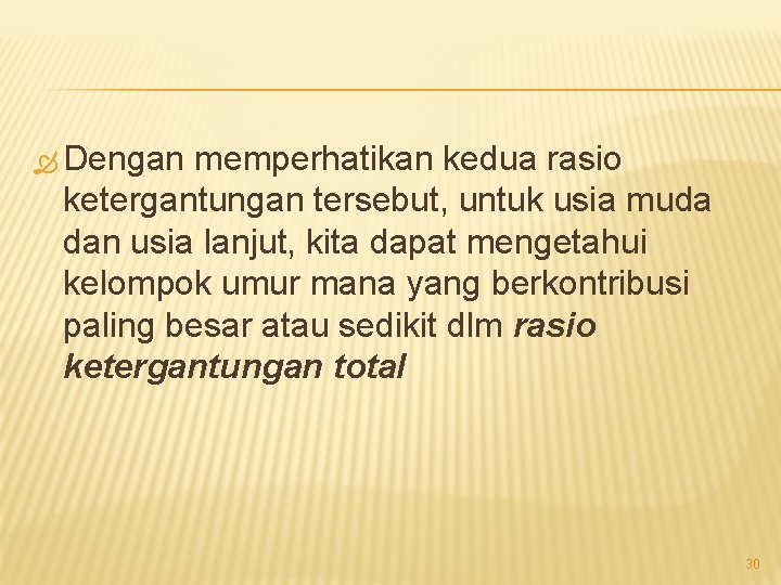  Dengan memperhatikan kedua rasio ketergantungan tersebut, untuk usia muda dan usia lanjut, kita