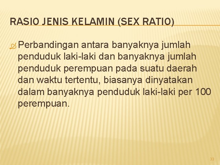 RASIO JENIS KELAMIN (SEX RATIO) Perbandingan antara banyaknya jumlah penduduk laki-laki dan banyaknya jumlah