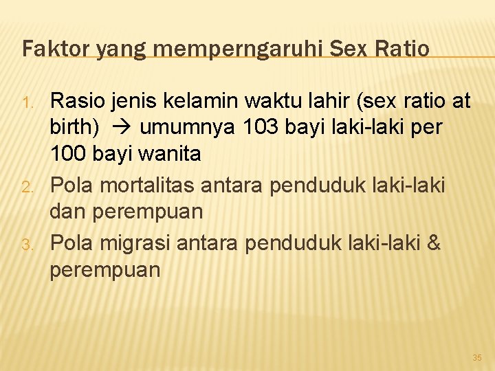 Faktor yang memperngaruhi Sex Ratio 1. 2. 3. Rasio jenis kelamin waktu lahir (sex