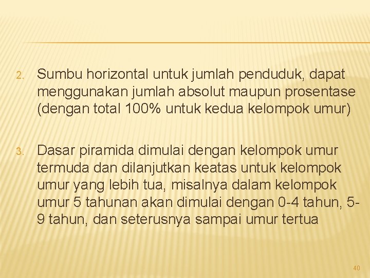 2. Sumbu horizontal untuk jumlah penduduk, dapat menggunakan jumlah absolut maupun prosentase (dengan total