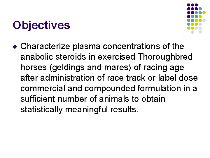 Objectives l Characterize plasma concentrations of the anabolic steroids in exercised Thoroughbred horses (geldings