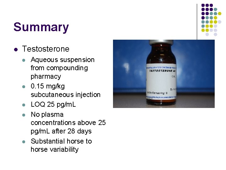 Summary l Testosterone l l l Aqueous suspension from compounding pharmacy 0. 15 mg/kg