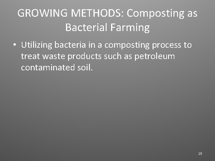 GROWING METHODS: Composting as Bacterial Farming • Utilizing bacteria in a composting process to