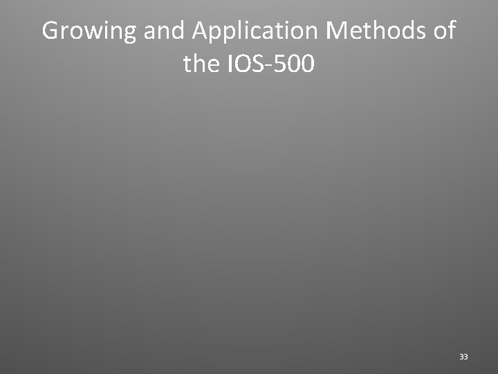 Growing and Application Methods of the IOS-500 33 