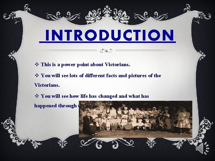 INTRODUCTION v This is a power point about Victorians. v You will see lots