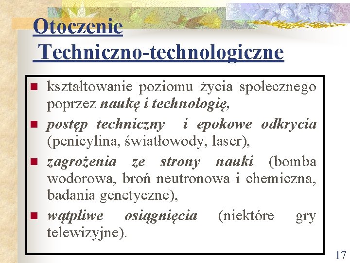 Otoczenie Techniczno-technologiczne n n kształtowanie poziomu życia społecznego poprzez naukę i technologię, postęp techniczny Otoczenie Techniczno-technologiczne n n kształtowanie poziomu życia społecznego poprzez naukę i technologię, postęp techniczny