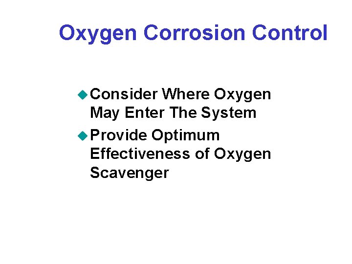 Oxygen Corrosion Control u Consider Where Oxygen May Enter The System u Provide Optimum