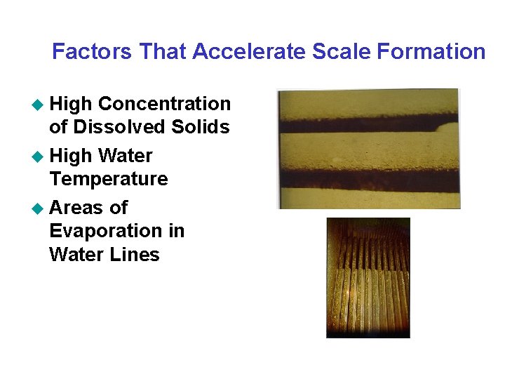 Factors That Accelerate Scale Formation u High Concentration of Dissolved Solids u High Water