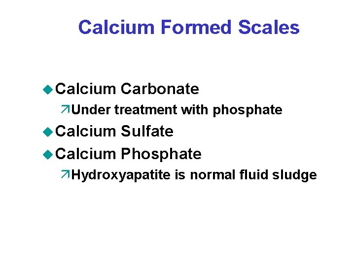 Calcium Formed Scales u Calcium Carbonate äUnder treatment with phosphate u Calcium Sulfate u