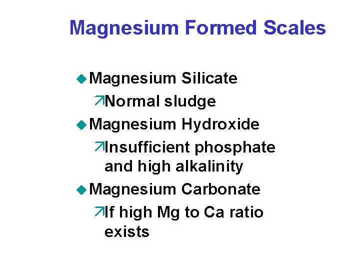 Magnesium Formed Scales u Magnesium Silicate äNormal sludge u Magnesium Hydroxide äInsufficient phosphate and