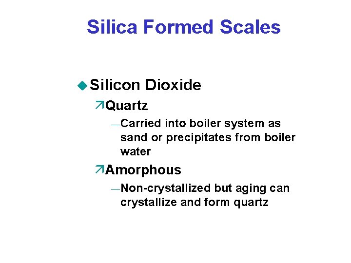 Silica Formed Scales u Silicon Dioxide äQuartz ¾ Carried into boiler system as sand