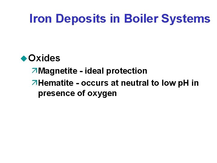 Iron Deposits in Boiler Systems u Oxides äMagnetite - ideal protection äHematite - occurs