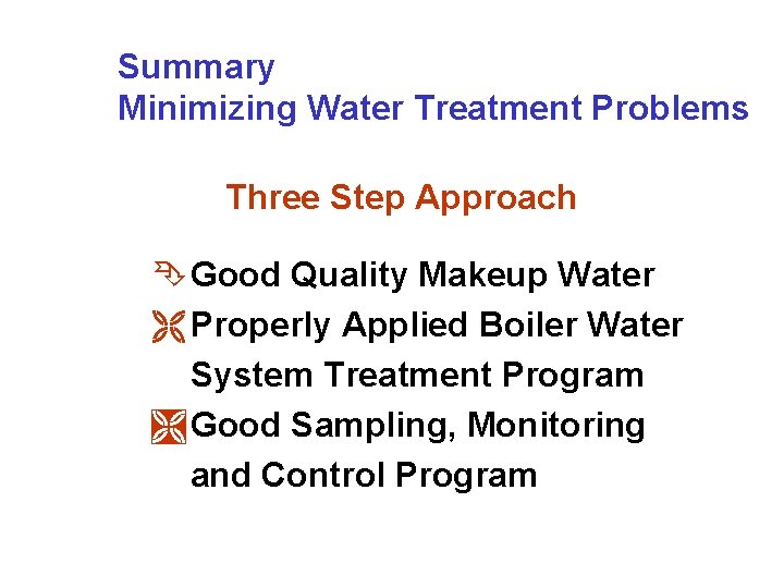 Summary Minimizing Water Treatment Problems Three Step Approach Ê Good Quality Makeup Water Ë