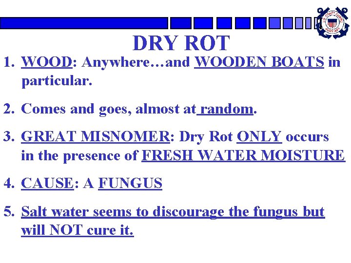 DRY ROT 1. WOOD: Anywhere…and WOODEN BOATS in particular. 2. Comes and goes, almost