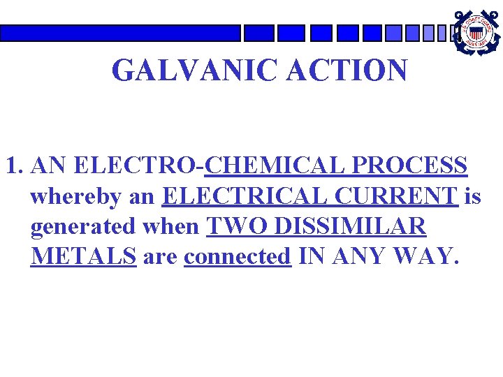 GALVANIC ACTION 1. AN ELECTRO-CHEMICAL PROCESS whereby an ELECTRICAL CURRENT is generated when TWO