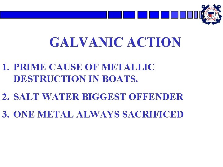 GALVANIC ACTION 1. PRIME CAUSE OF METALLIC DESTRUCTION IN BOATS. 2. SALT WATER BIGGEST