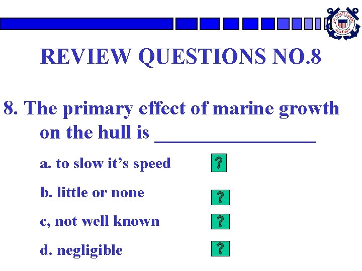 REVIEW QUESTIONS NO. 8 8. The primary effect of marine growth on the hull