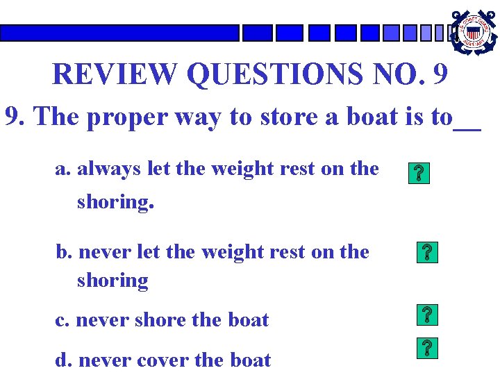 REVIEW QUESTIONS NO. 9 9. The proper way to store a boat is to__