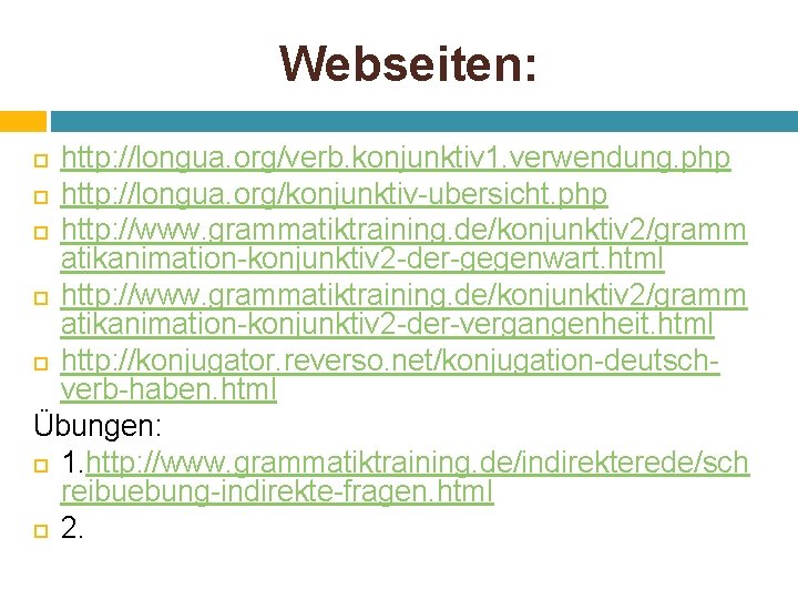 Webseiten: http: //longua. org/verb. konjunktiv 1. verwendung. php http: //longua. org/konjunktiv-ubersicht. php http: //www.