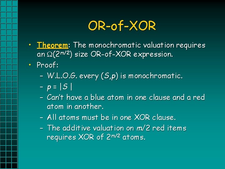 OR-of-XOR • Theorem: The monochromatic valuation requires an (2 m/2) size OR-of-XOR expression. •