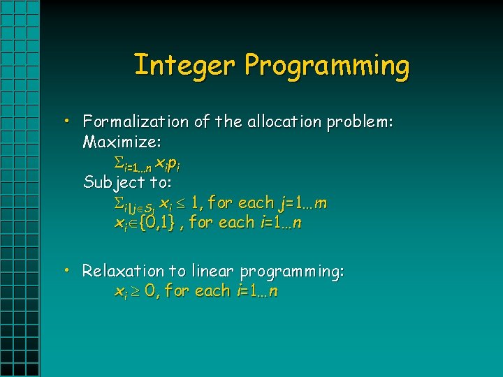 Integer Programming • Formalization of the allocation problem: Maximize: i=1…n xipi Subject to: i|j
