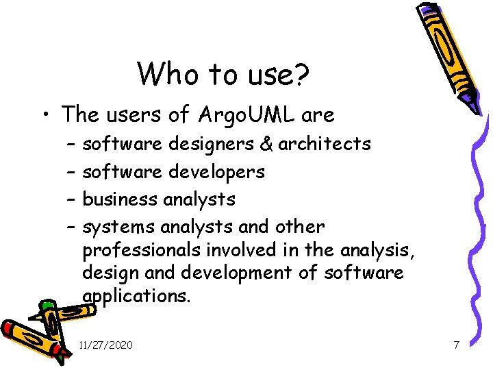 Who to use? • The users of Argo. UML are – – software designers