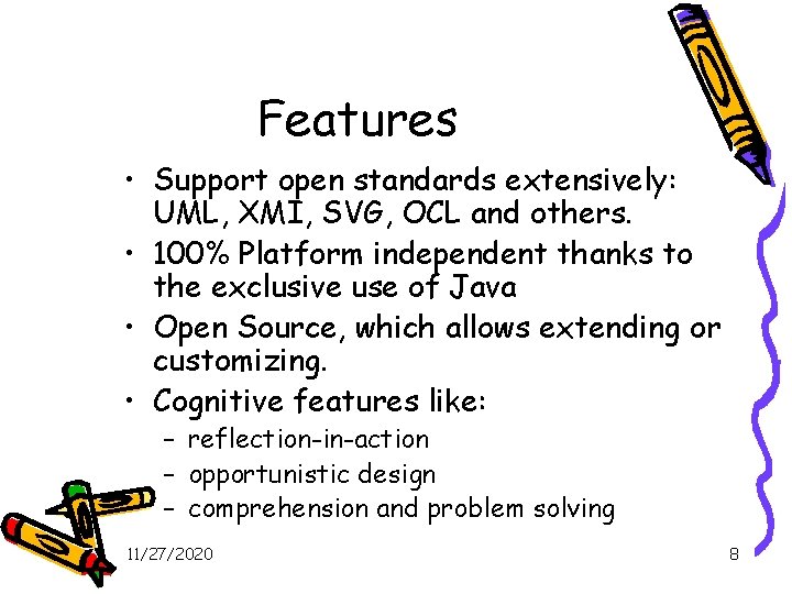 Features • Support open standards extensively: UML, XMI, SVG, OCL and others. • 100%