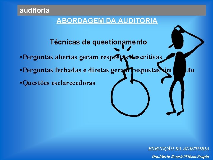 auditoria ABORDAGEM DA AUDITORIA Técnicas de questionamento • Perguntas abertas geram respostas descritivas •