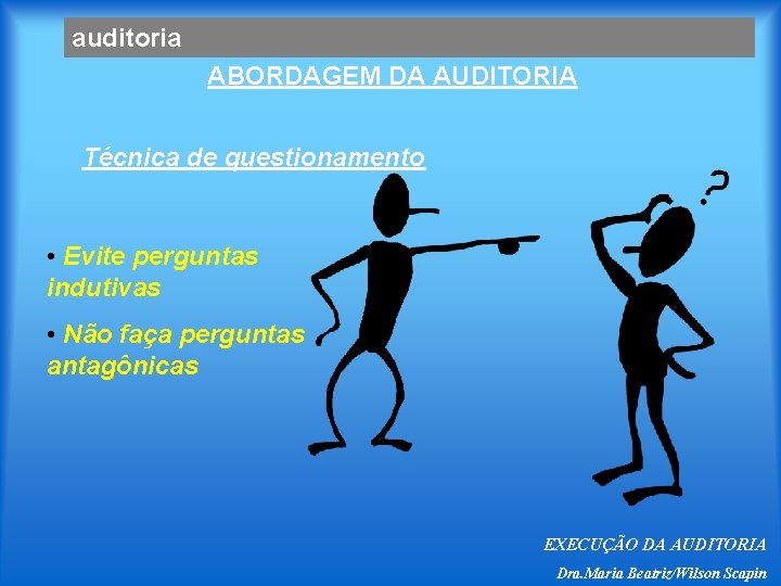 auditoria ABORDAGEM DA AUDITORIA Técnica de questionamento • Evite perguntas indutivas • Não faça