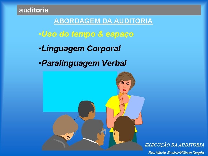 auditoria ABORDAGEM DA AUDITORIA • Uso do tempo & espaço • Linguagem Corporal •