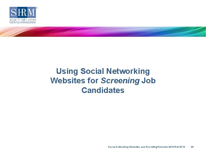 Using Social Networking Websites for Screening Job Candidates Social Networking Websites and Recruiting/Selection ©SHRM