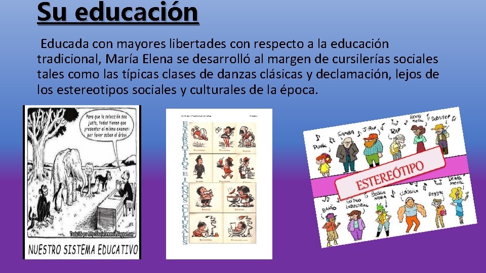 Su educación Educada con mayores libertades con respecto a la educación tradicional, María Elena