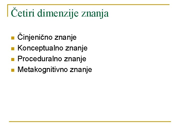 Četiri dimenzije znanja n n Činjenično znanje Konceptualno znanje Proceduralno znanje Metakognitivno znanje 