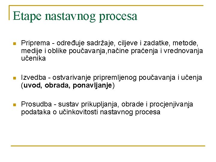 Etape nastavnog procesa n Priprema - određuje sadržaje, ciljeve i zadatke, metode, medije i