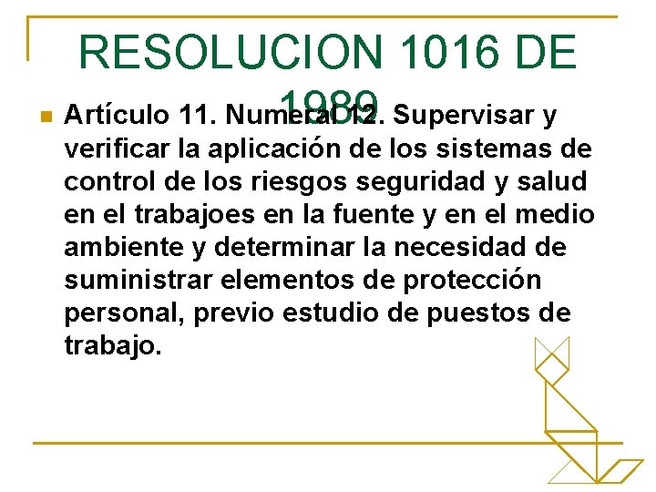 RESOLUCION 1016 DE 1989 n Artículo 11. Numeral 12. Supervisar y verificar la aplicación