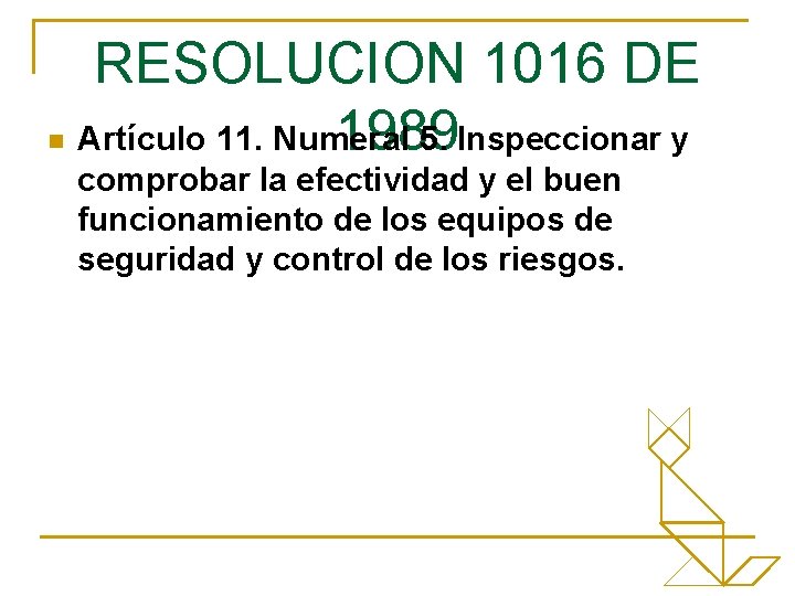 RESOLUCION 1016 DE 1989 n Artículo 11. Numeral 5. Inspeccionar y comprobar la efectividad