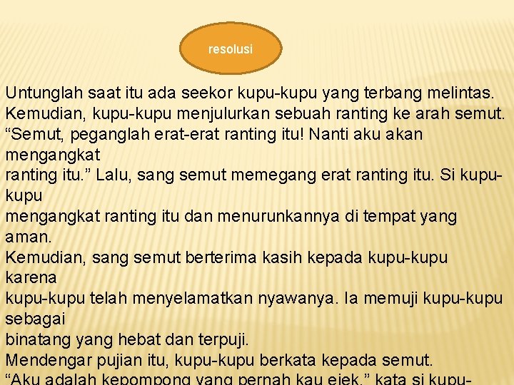 resolusi Untunglah saat itu ada seekor kupu-kupu yang terbang melintas. Kemudian, kupu-kupu menjulurkan sebuah