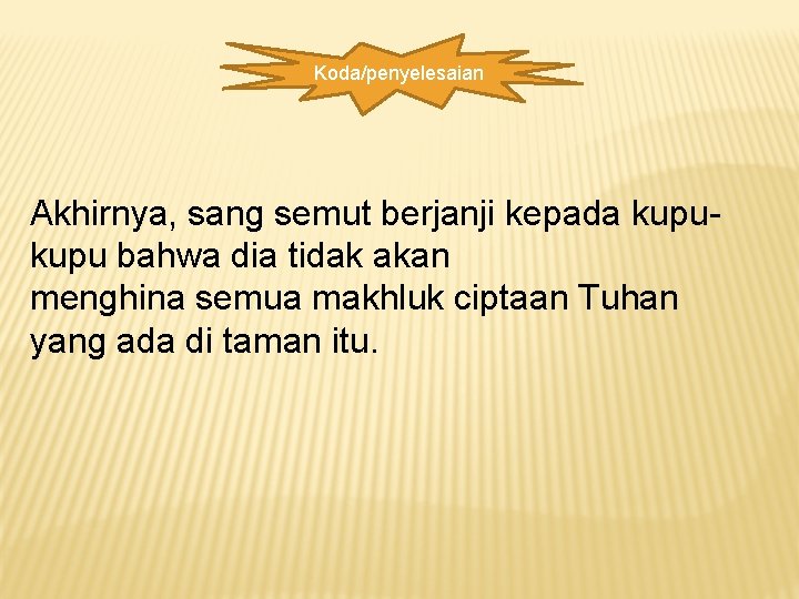 Koda/penyelesaian Akhirnya, sang semut berjanji kepada kupu bahwa dia tidak akan menghina semua makhluk