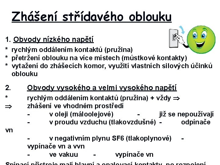 Zhášení střídavého oblouku 1. Obvody nízkého napětí * rychlým oddálením kontaktů (pružina) * přetržení