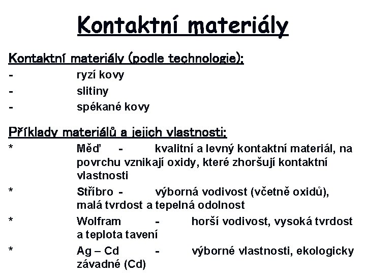 Kontaktní materiály (podle technologie): - ryzí kovy slitiny spékané kovy Příklady materiálů a jejich