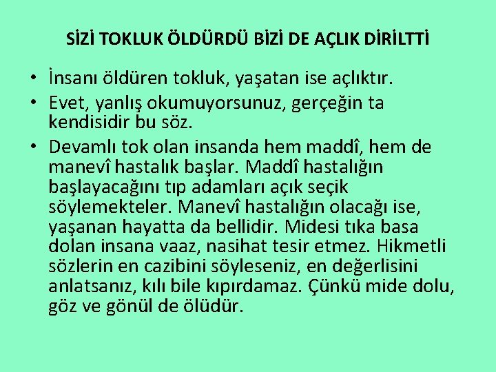 SİZİ TOKLUK ÖLDÜRDÜ BİZİ DE AÇLIK DİRİLTTİ • İnsanı öldüren tokluk, yaşatan ise açlıktır.