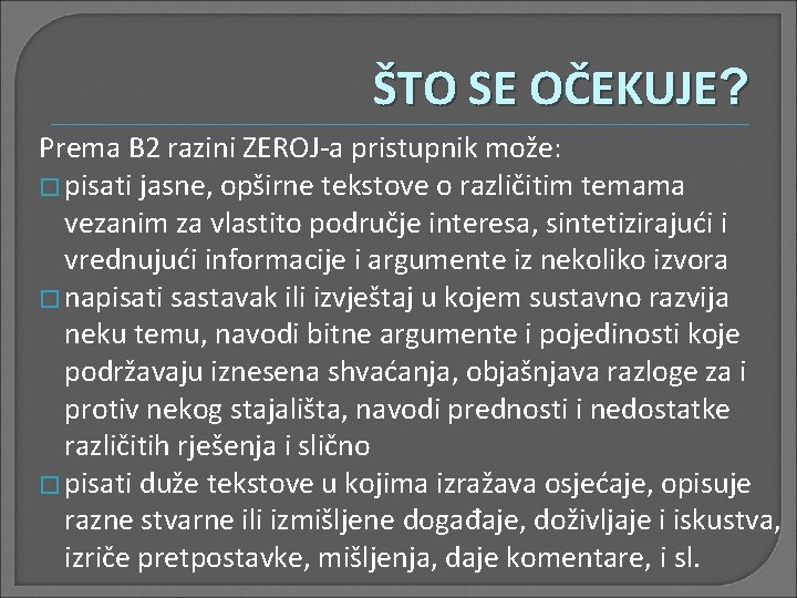 ŠTO SE OČEKUJE? Prema B 2 razini ZEROJ-a pristupnik može: � pisati jasne, opširne