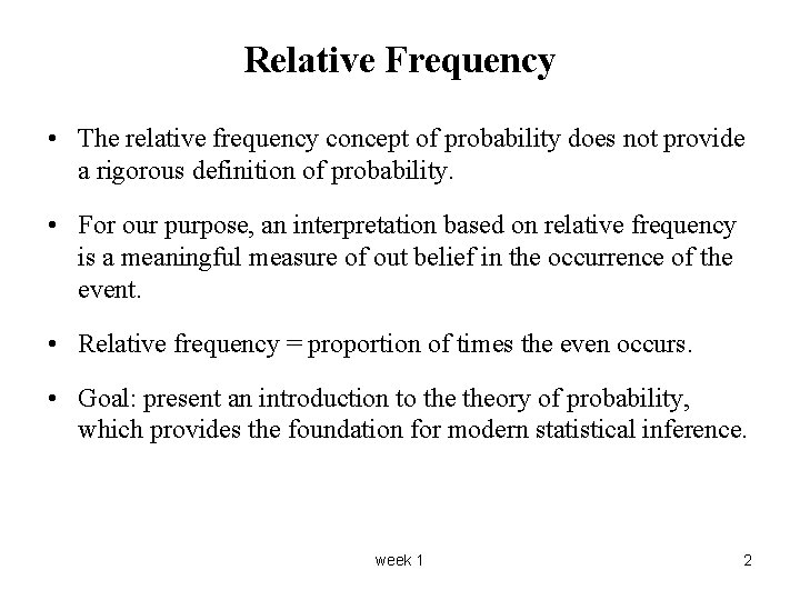 Relative Frequency • The relative frequency concept of probability does not provide a rigorous