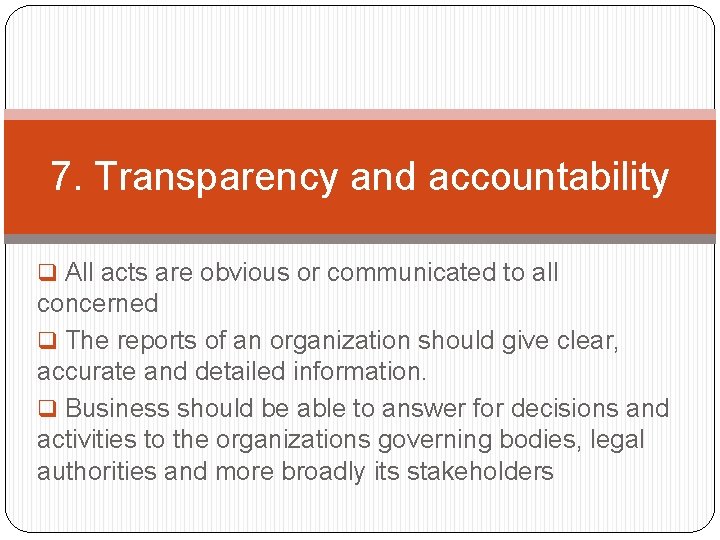 7. Transparency and accountability q All acts are obvious or communicated to all concerned
