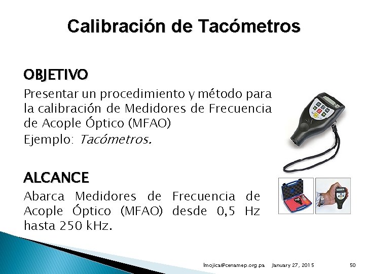 Calibración de Tacómetros OBJETIVO Presentar un procedimiento y método para la calibración de Medidores