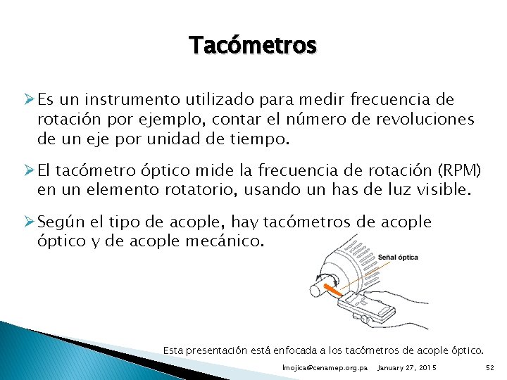 Tacómetros Ø Es un instrumento utilizado para medir frecuencia de rotación por ejemplo, contar
